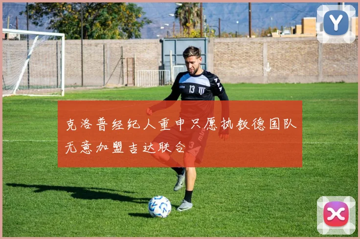 克洛普经纪人重申只愿执教德国队无意加盟吉达联合